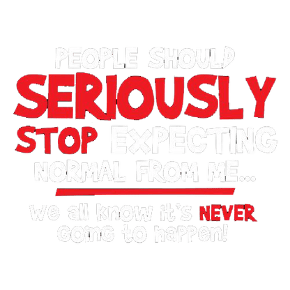 Funny T-Shirts design "People Should Seriously Stop Expecting Normal From Me We All Know It's Never... T-Shirts"