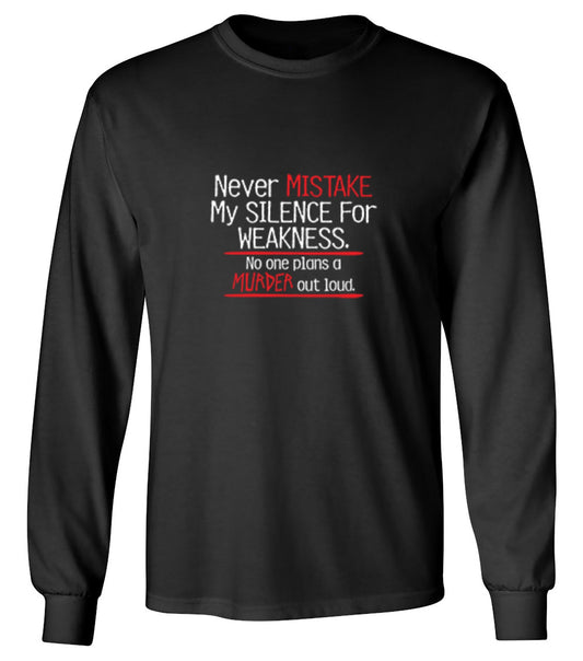 Funny T-Shirts design "Never Mistake My Silence For Weakness No One Plans A Murder Out Loud - Long Sleeve"