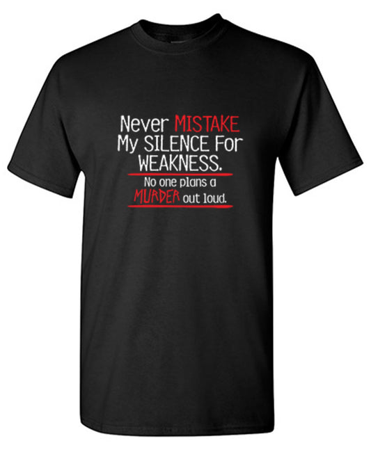 Funny T-Shirts design "Never Mistake My Silence For Weakness No One Plans A Murder Out Loud"
