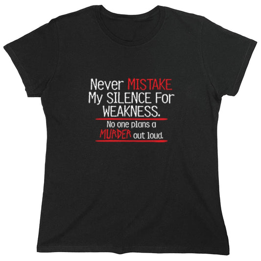 Funny T-Shirts design "Never Mistake My Silence For Weakness No One Plans A Murder Out Loud - Womens"