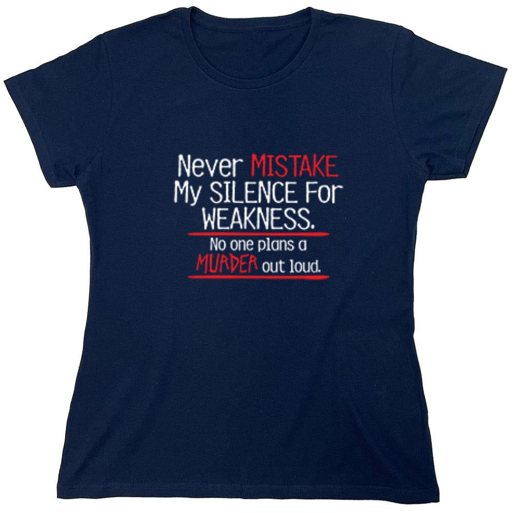 Funny T-Shirts design "Never Mistake My Silence For Weakness No One Plans A Murder Out Loud - Womens"