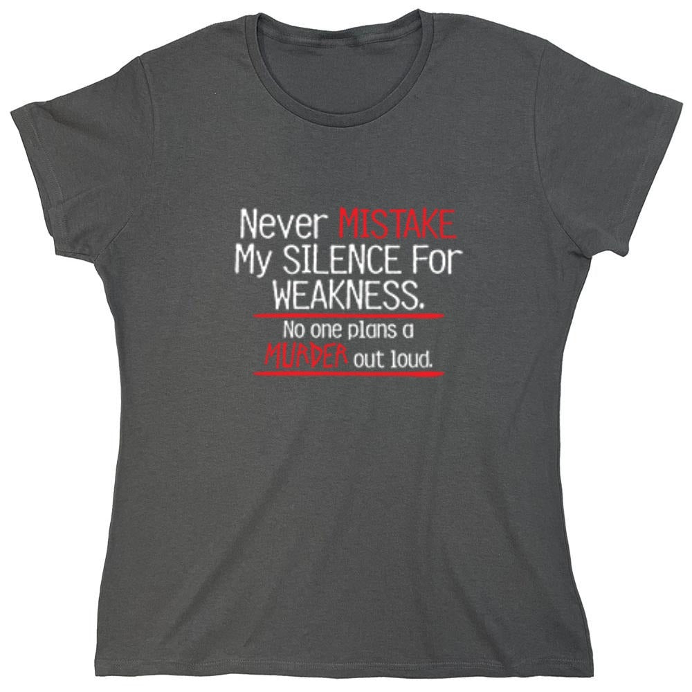 Funny T-Shirts design "Never Mistake My Silence For Weakness No One Plans A Murder Out Loud - Womens"