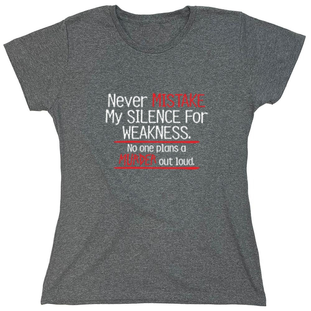 Funny T-Shirts design "Never Mistake My Silence For Weakness No One Plans A Murder Out Loud - Womens"