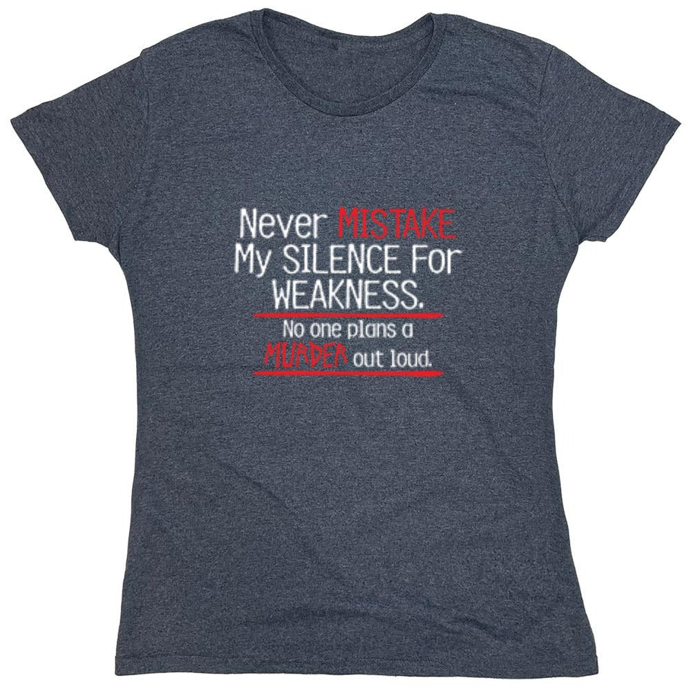 Funny T-Shirts design "Never Mistake My Silence For Weakness No One Plans A Murder Out Loud - Womens"