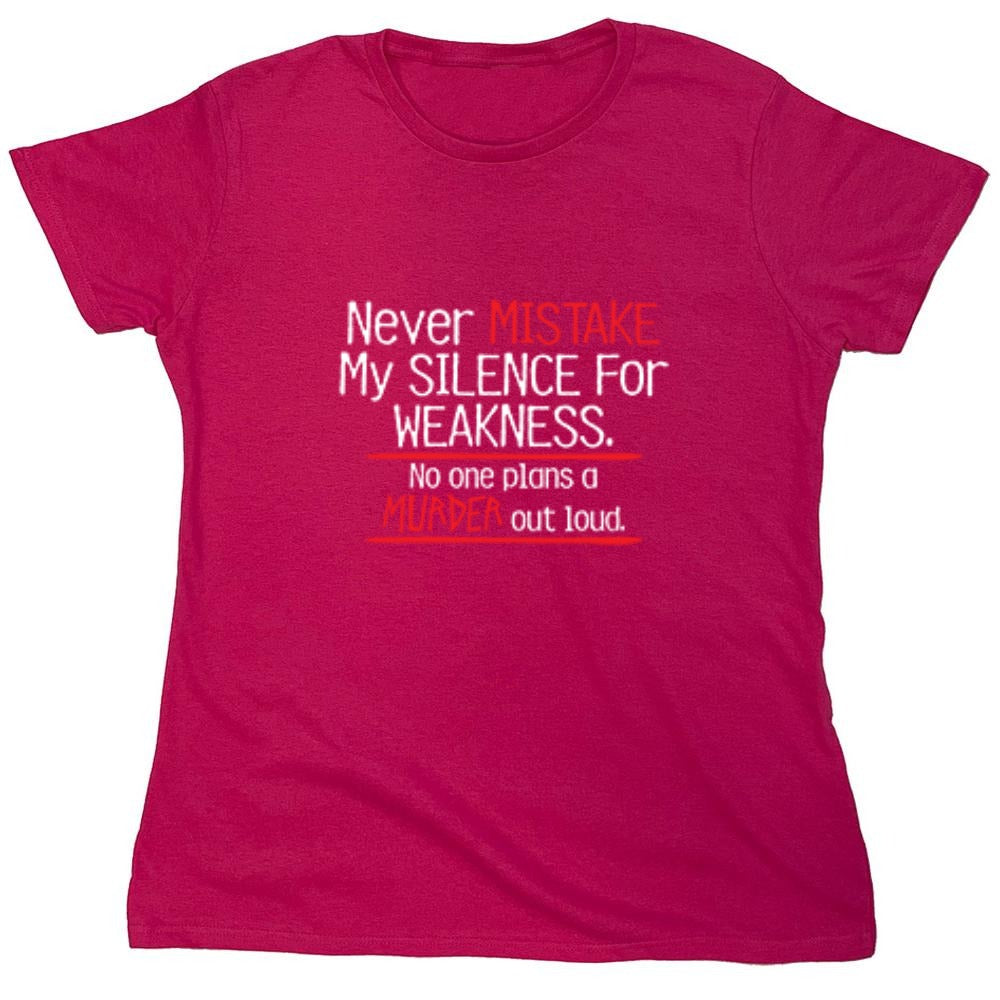 Funny T-Shirts design "Never Mistake My Silence For Weakness No One Plans A Murder Out Loud - Womens"