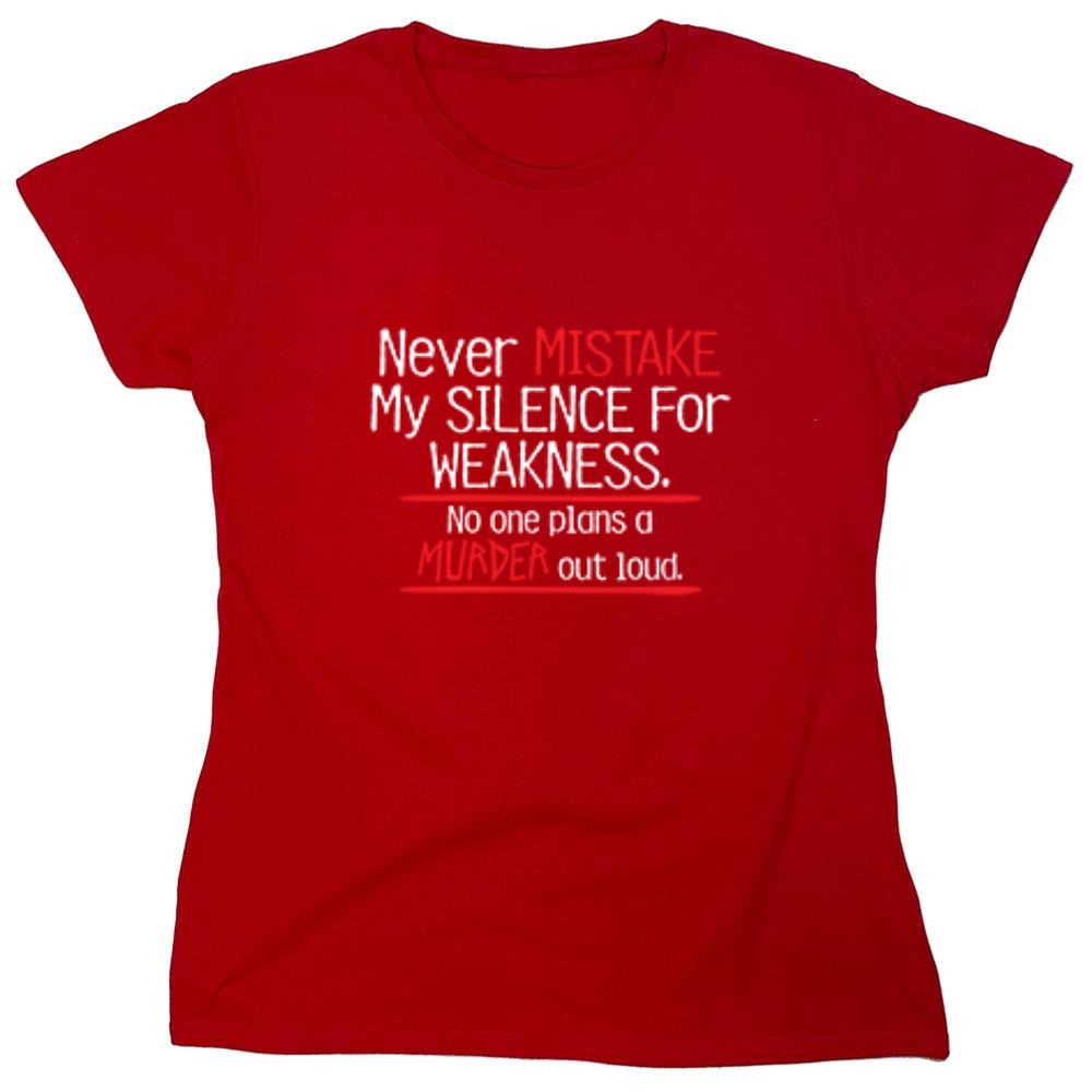 Funny T-Shirts design "Never Mistake My Silence For Weakness No One Plans A Murder Out Loud - Womens"