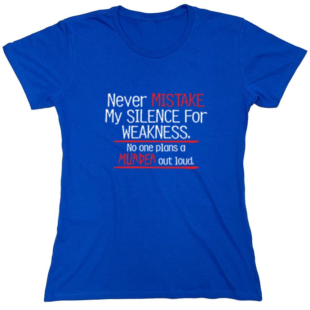 Funny T-Shirts design "Never Mistake My Silence For Weakness No One Plans A Murder Out Loud - Womens"