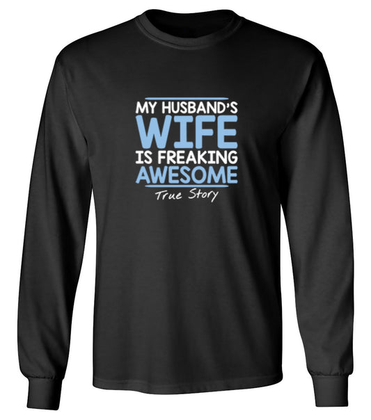 Funny T-Shirts design "My Husband's Wife Is Freaking Awesome True Story T-Shirt - Long Sleeve"