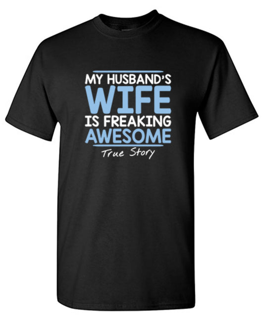 Funny T-Shirts design "My Husband's Wife Is Freaking Awesome True Story T-Shirt"