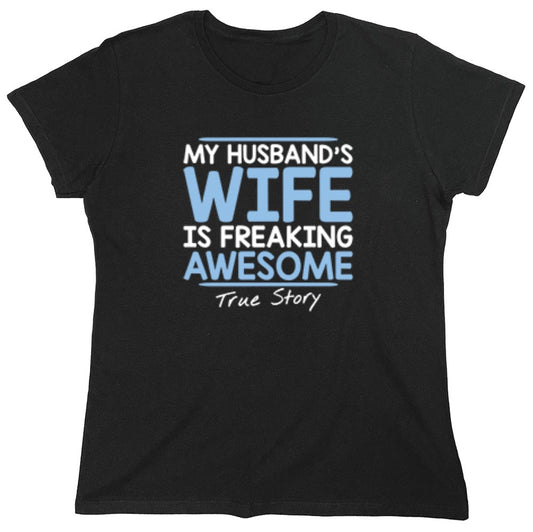 Funny T-Shirts design "My Husband's Wife Is Freaking Awesome True Story T-Shirt - Womens"