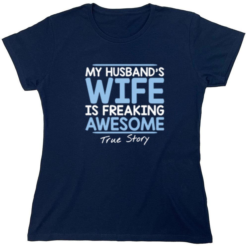 Funny T-Shirts design "My Husband's Wife Is Freaking Awesome True Story T-Shirt - Womens"