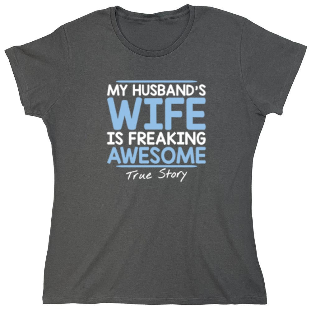 Funny T-Shirts design "My Husband's Wife Is Freaking Awesome True Story T-Shirt - Womens"