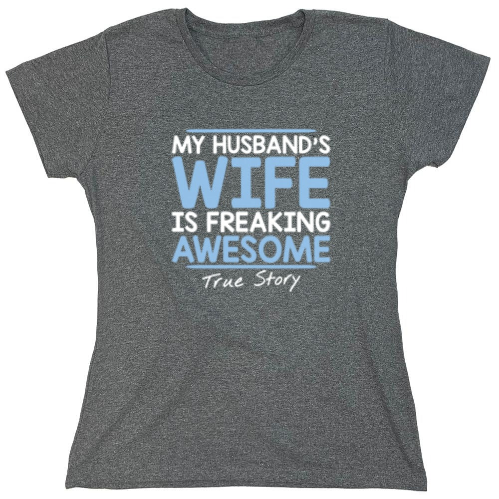 Funny T-Shirts design "My Husband's Wife Is Freaking Awesome True Story T-Shirt - Womens"