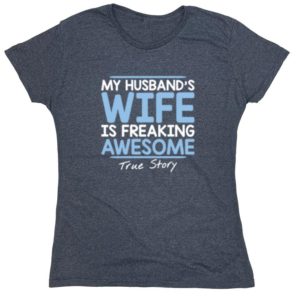 Funny T-Shirts design "My Husband's Wife Is Freaking Awesome True Story T-Shirt - Womens"