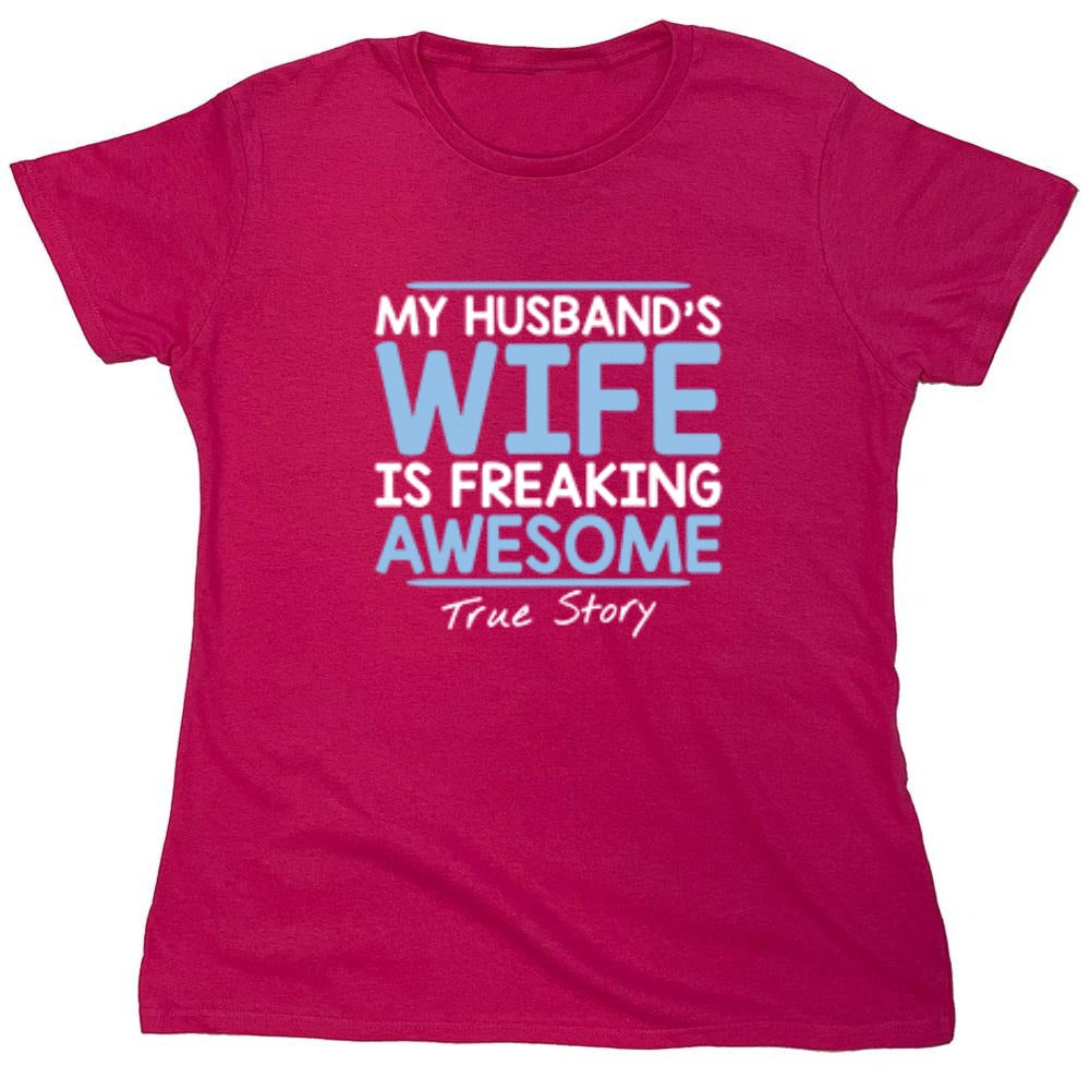 Funny T-Shirts design "My Husband's Wife Is Freaking Awesome True Story T-Shirt - Womens"
