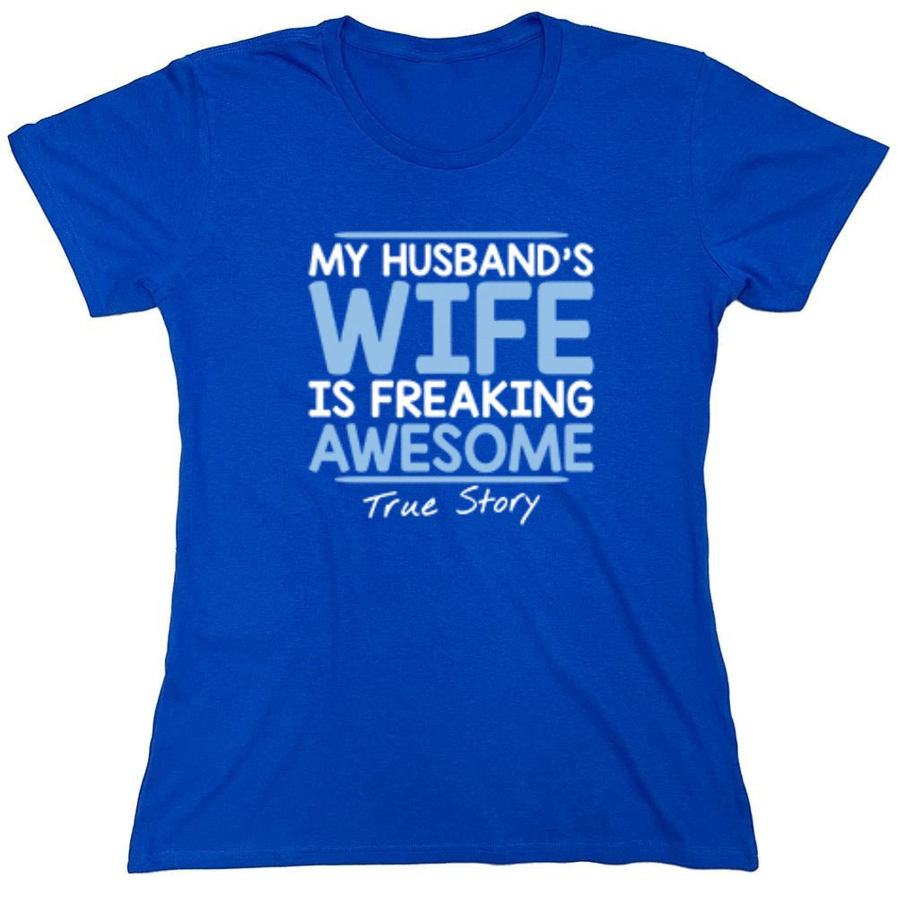 Funny T-Shirts design "My Husband's Wife Is Freaking Awesome True Story T-Shirt - Womens"
