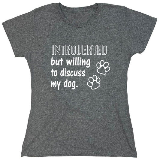 Funny T-Shirts design "Introverted But Willing To Discuss My Dog - Womens"