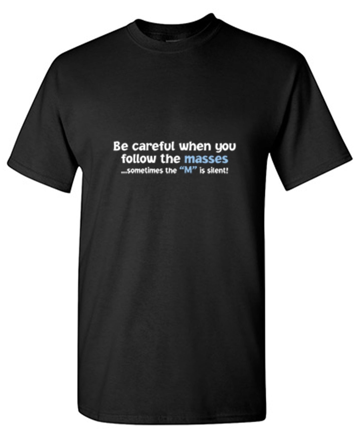 Funny T-Shirts design "Be Careful When You Follow The Masses. Sometimes The "M" Is Silent"