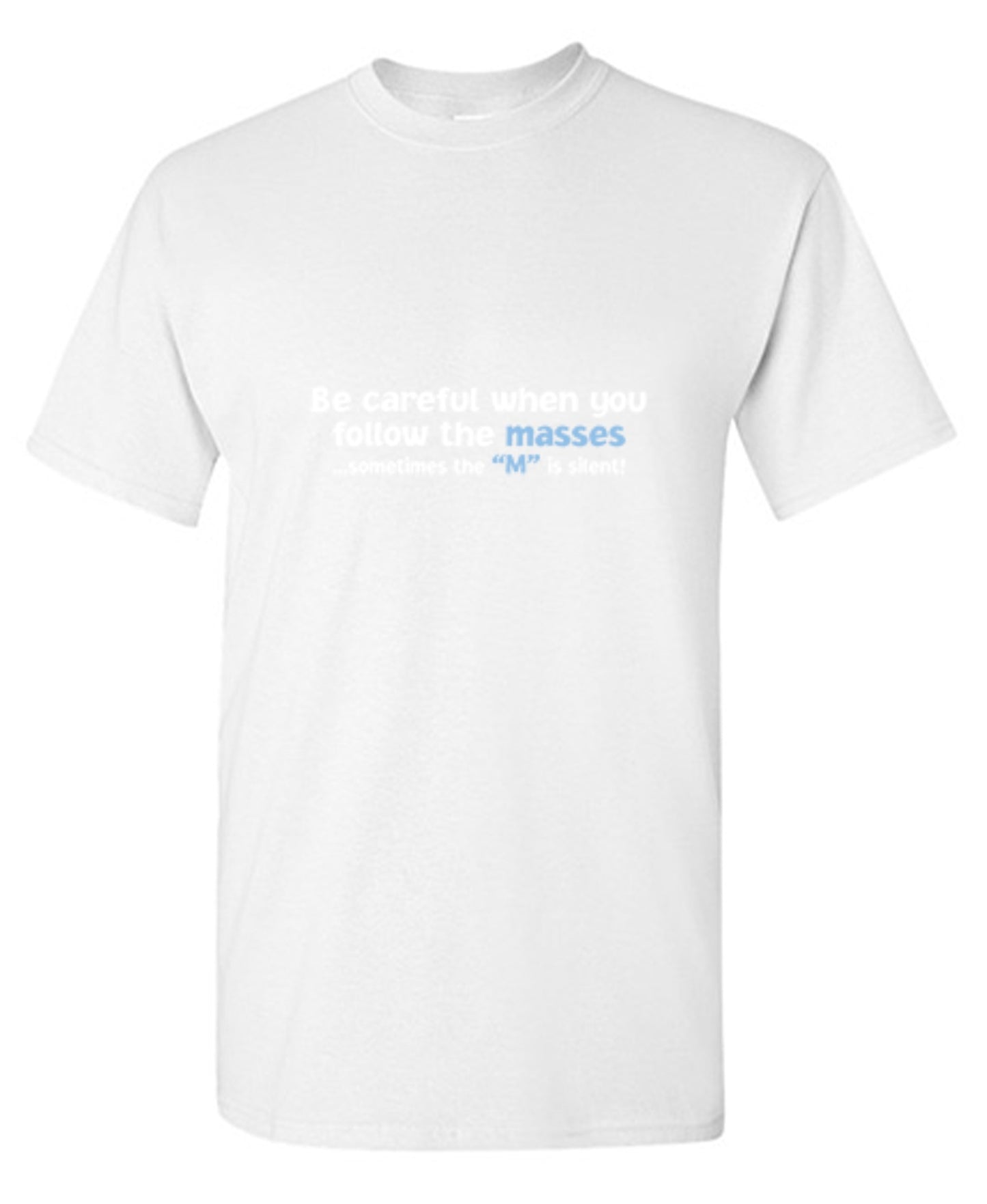 Funny T-Shirts design "Be Careful When You Follow The Masses. Sometimes The "M" Is Silent"