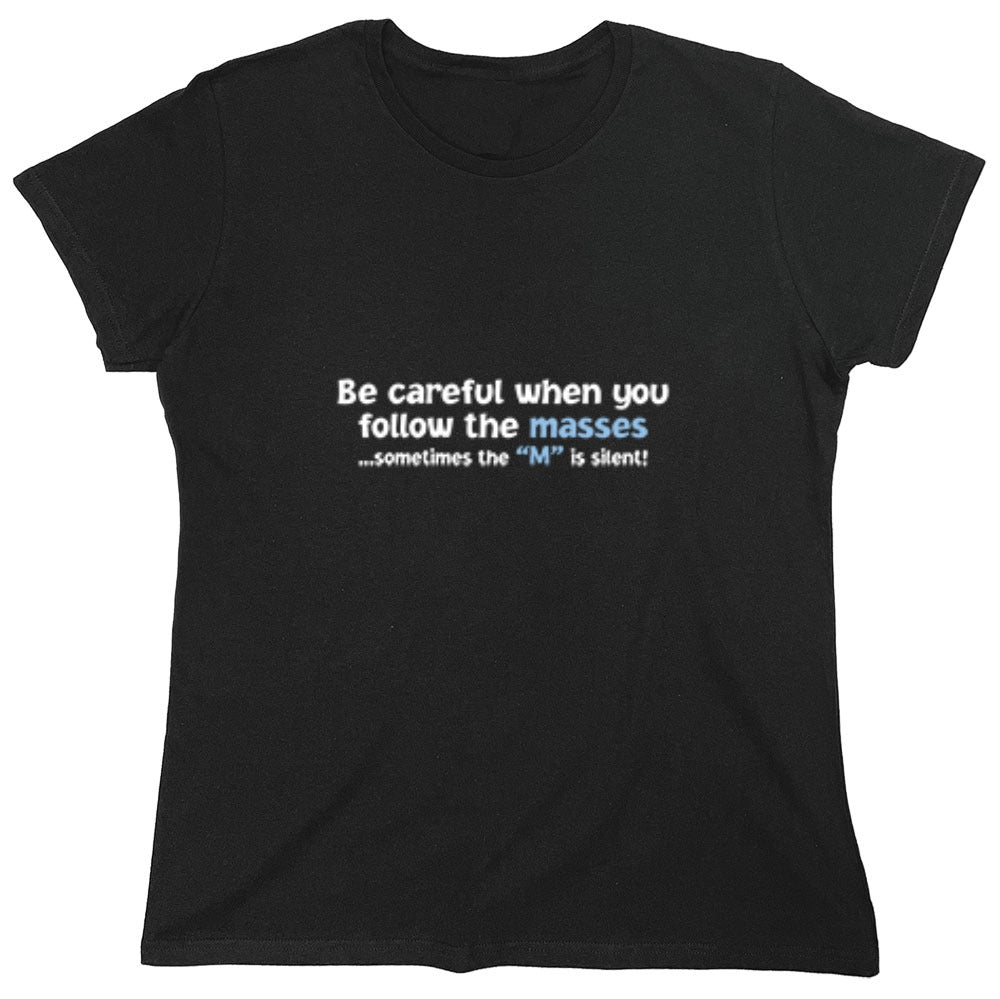 Funny T-Shirts design "Be Careful When You Follow The Masses. Sometimes The "M" Is Silent - Womens"