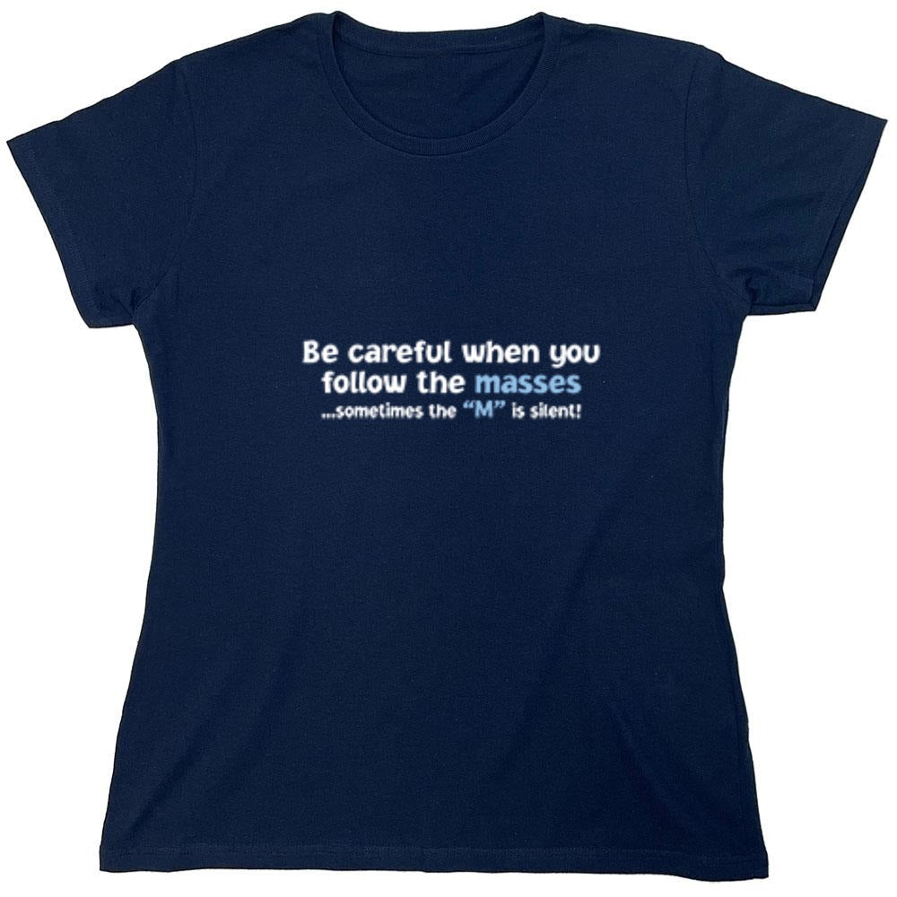 Funny T-Shirts design "Be Careful When You Follow The Masses. Sometimes The "M" Is Silent - Womens"