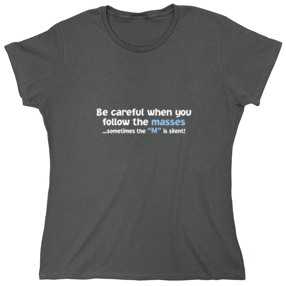 Funny T-Shirts design "Be Careful When You Follow The Masses. Sometimes The "M" Is Silent - Womens"