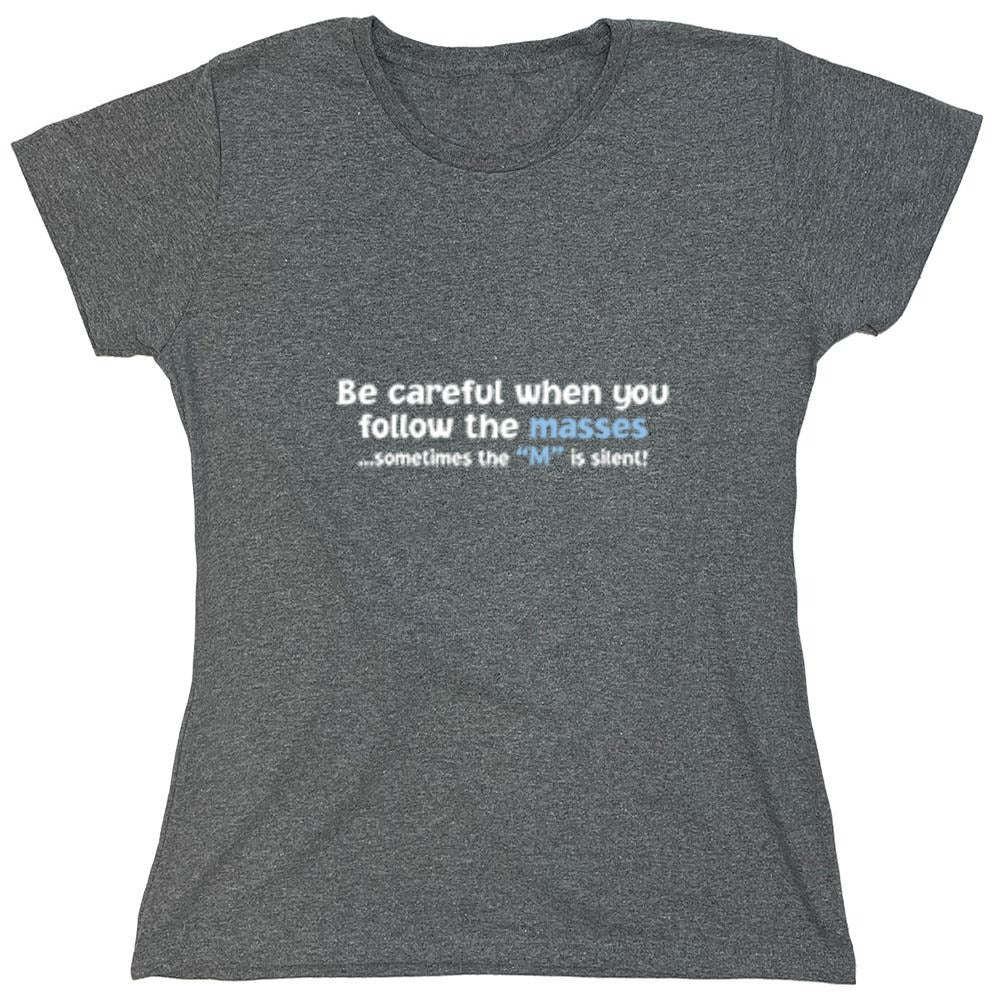 Funny T-Shirts design "Be Careful When You Follow The Masses. Sometimes The "M" Is Silent - Womens"