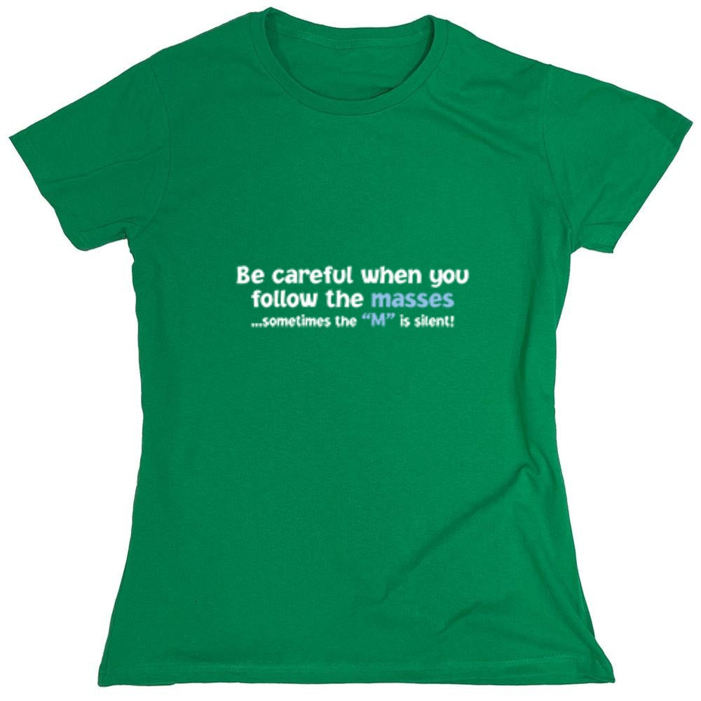 Funny T-Shirts design "Be Careful When You Follow The Masses. Sometimes The "M" Is Silent - Womens"