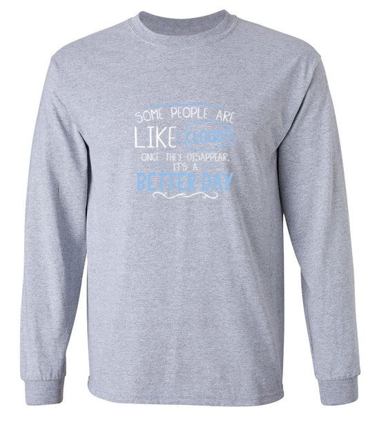 Funny T-Shirts design "Some People Are Like Clouds Once They Disapper It's A Better Day - Long Sleeve"
