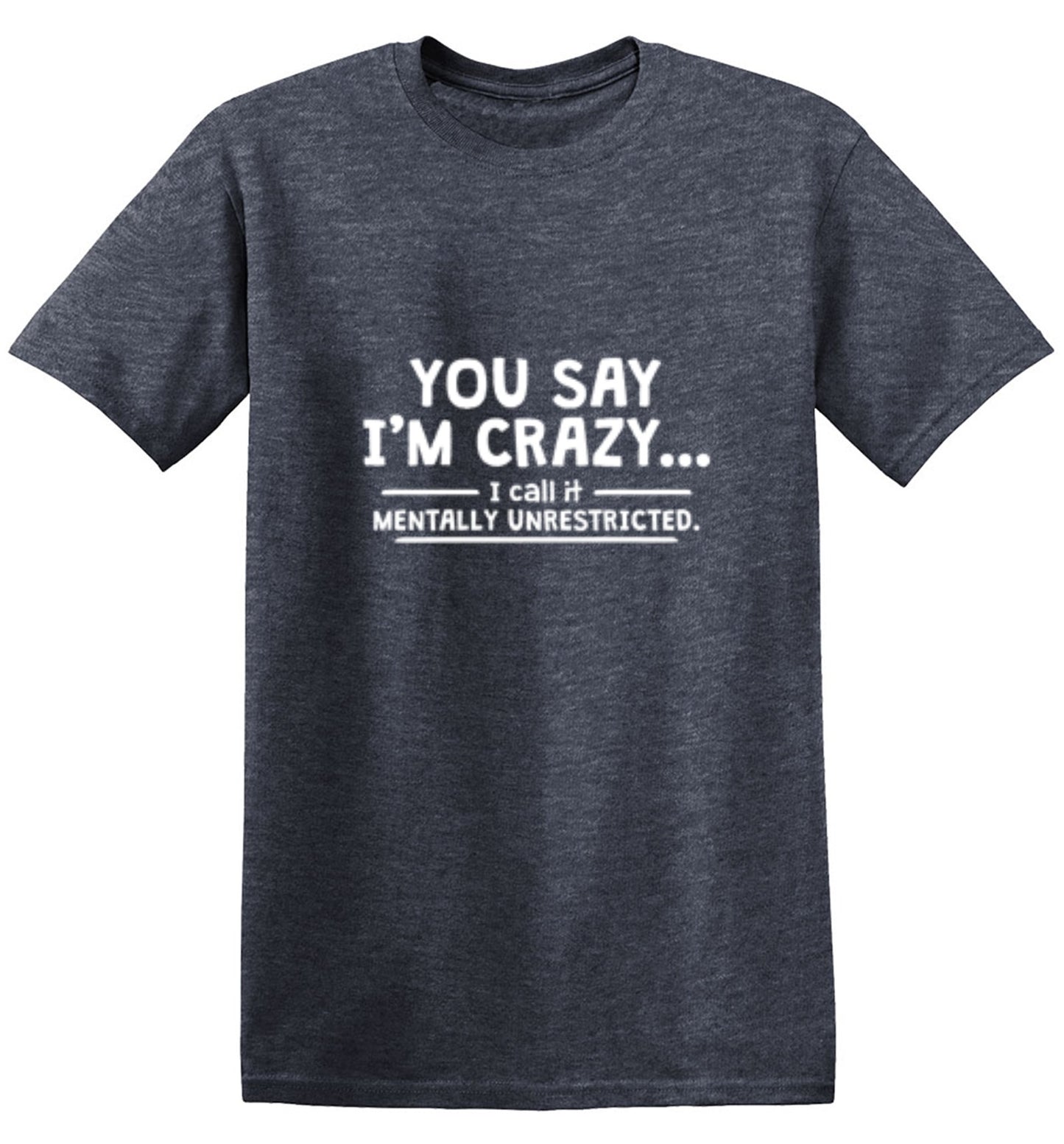 Funny T-Shirts design "You Say I'm Crazy I Call It Mentally Unrestricted T-Shirt"