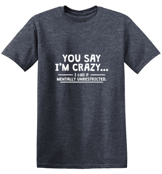 Funny T-Shirts design "You Say I'm Crazy I Call It Mentally Unrestricted T-Shirt"