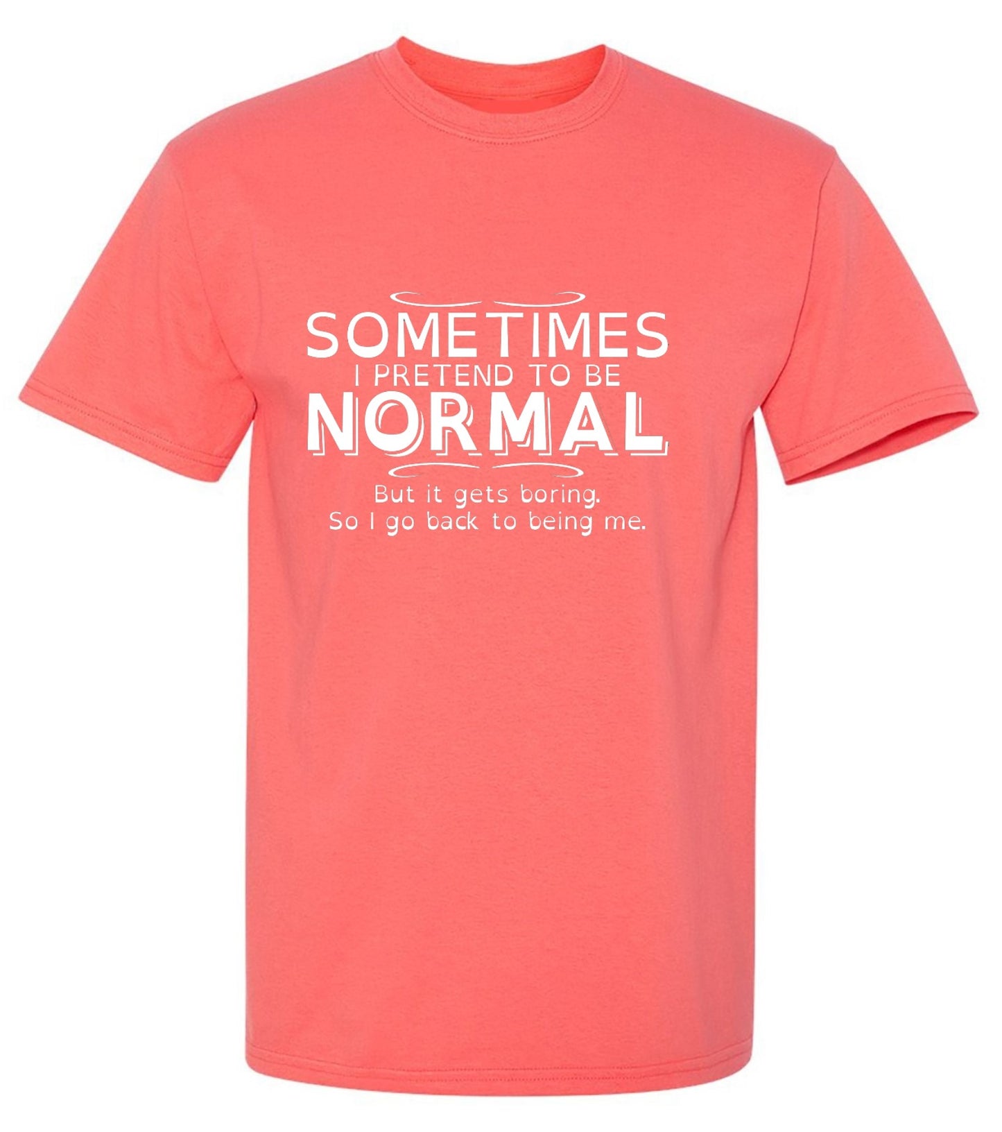 Funny T-Shirts design "Sometimes I Pretend To Be Normal, But It Gets Boring So I Go Back Being Me"