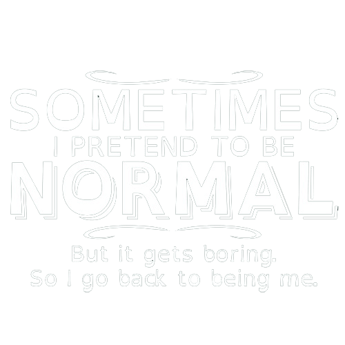 Funny T-Shirts design "Sometimes I Pretend To Be Normal, But It Gets Boring So I Go Back Being Me"