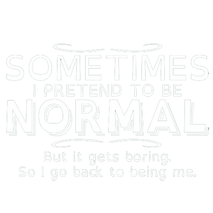 Funny T-Shirts design "Sometimes I Pretend To Be Normal, But It Gets Boring So I Go Back Being Me"