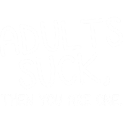 Funny T-Shirts design "Adults Suck, Then You Are One"