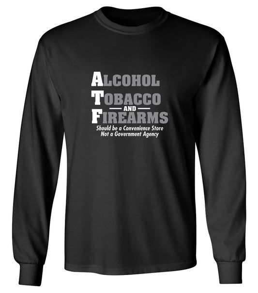 Funny T-Shirts design "Alcohol, Tobacco and Firearms Should Be A Convenience Store T-Shirt - Long Sleeve"