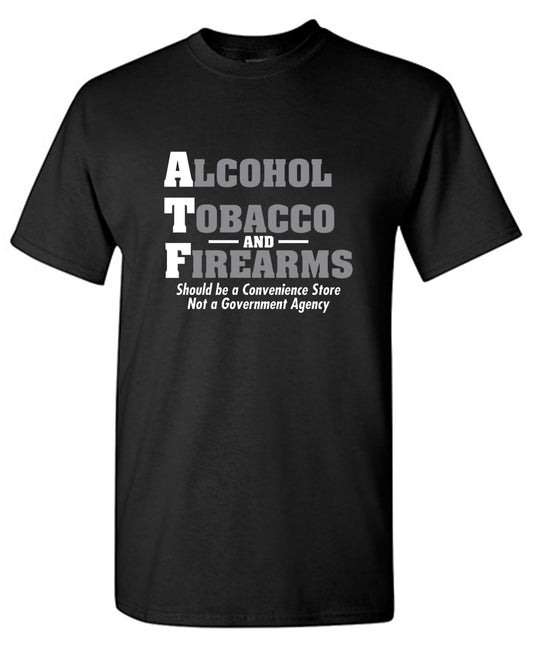 Funny T-Shirts design "Alcohol, Tobacco and Firearms Should Be A Convenience Store T-Shirt - Ring Spun Tee"