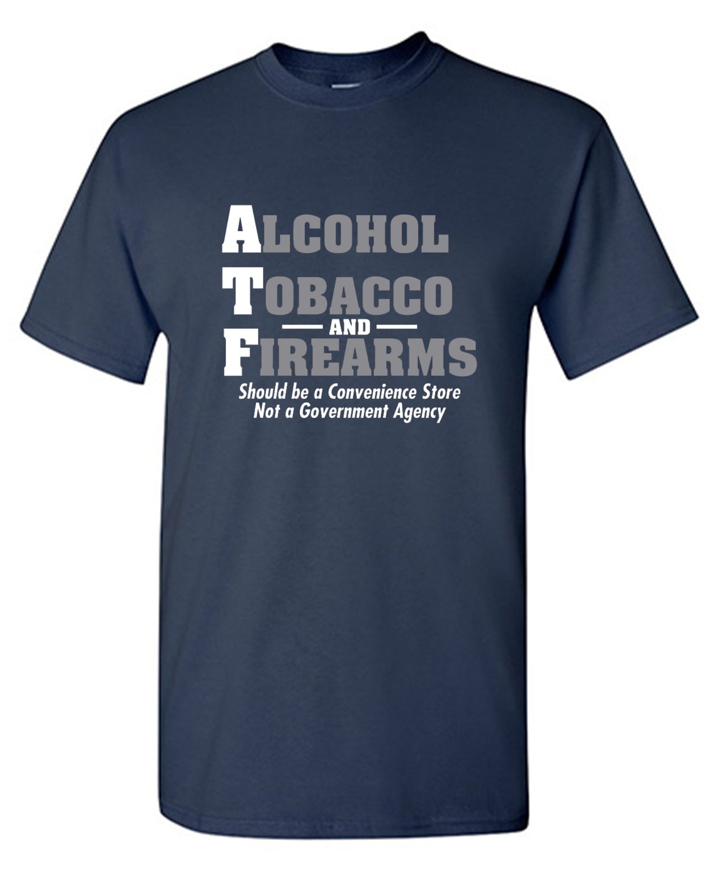Funny T-Shirts design "Alcohol, Tobacco and Firearms Should Be A Convenience Store T-Shirt"