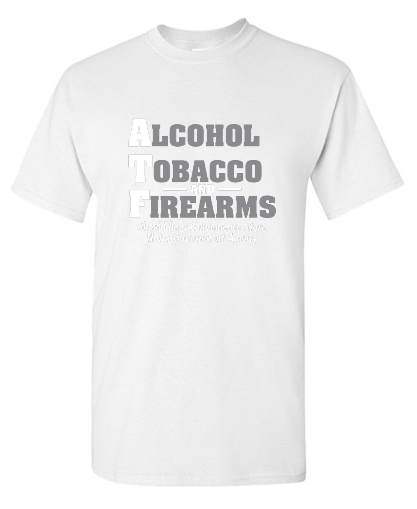 Funny T-Shirts design "Alcohol, Tobacco and Firearms Should Be A Convenience Store T-Shirt"