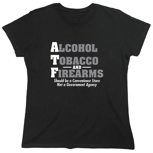 Funny T-Shirts design "Alcohol, Tobacco and Firearms Should Be A Convenience Store T-Shirt - Womens"