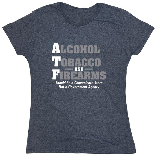 Funny T-Shirts design "Alcohol, Tobacco and Firearms Should Be A Convenience Store T-Shirt - Womens"