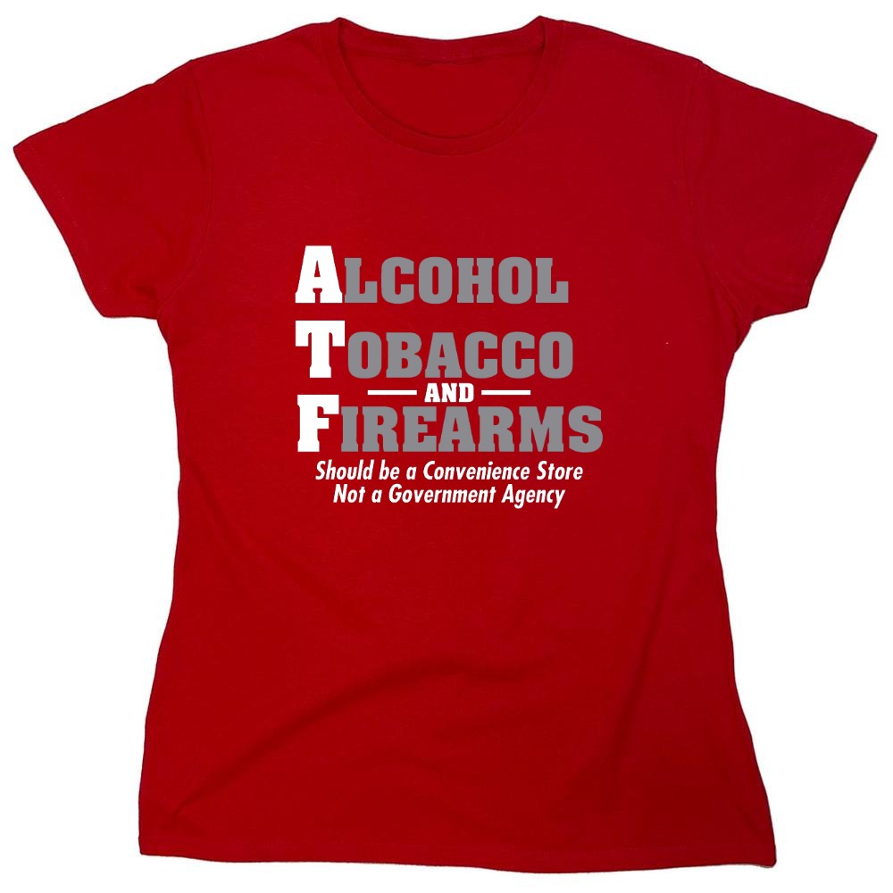 Funny T-Shirts design "Alcohol, Tobacco and Firearms Should Be A Convenience Store T-Shirt - Womens"