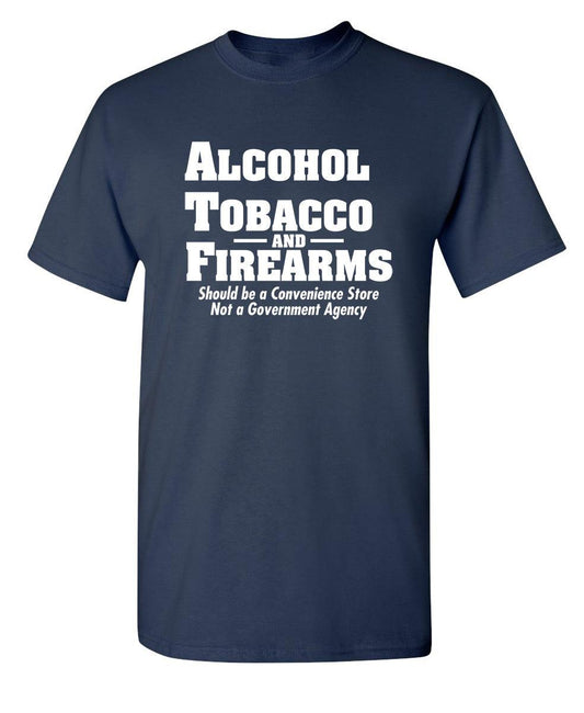 Funny T-Shirts design "Alcohol, Tobacco and Firearms Should Be A Convenience Store T-Shirt"