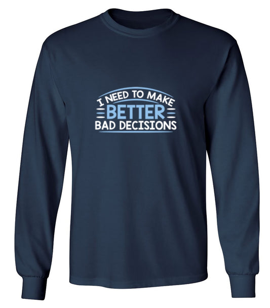 Funny T-Shirts design "I Need To Make Better Bad Decisions - Long Sleeve"