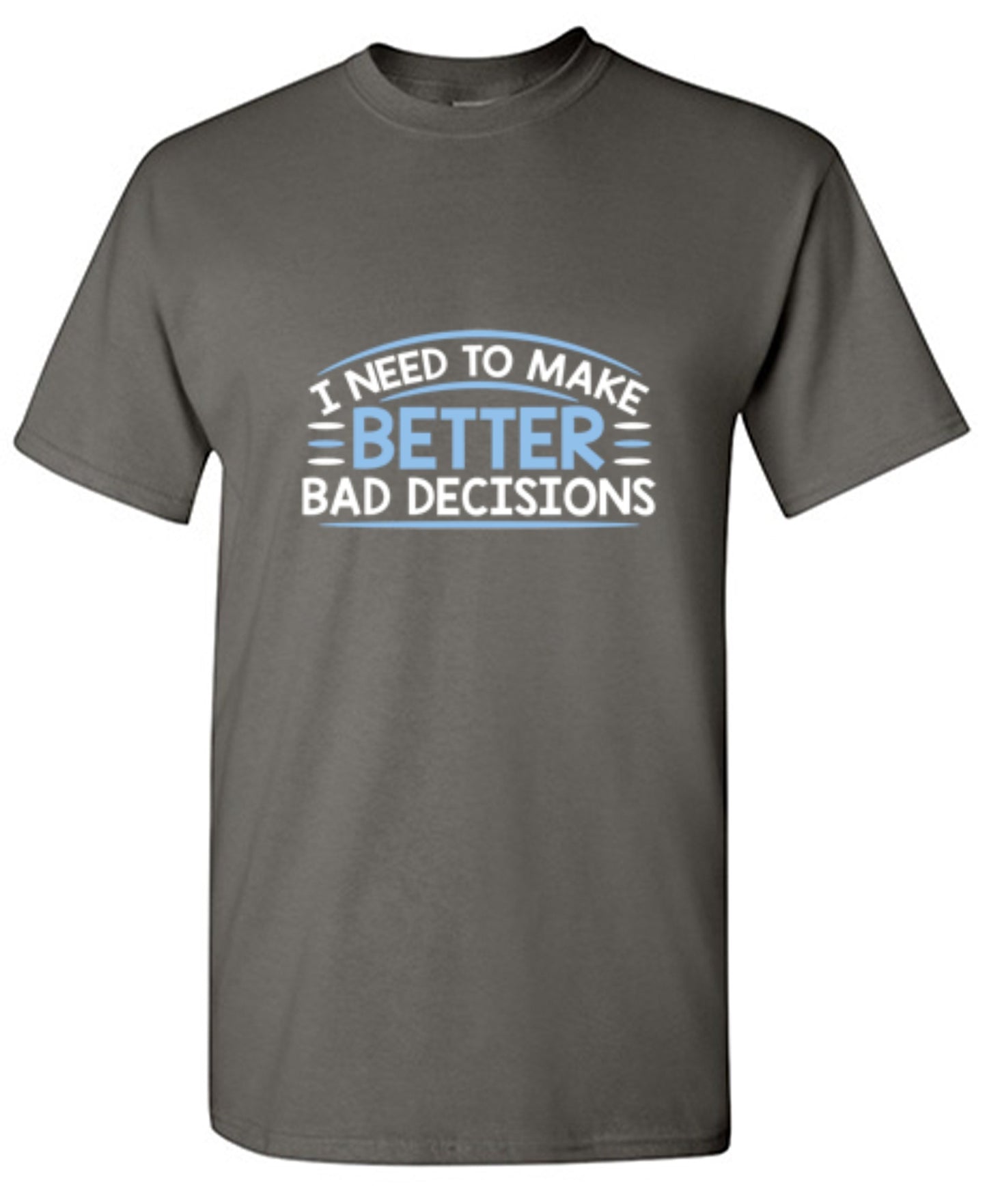 Funny T-Shirts design "I Need To Make Better Bad Decisions"