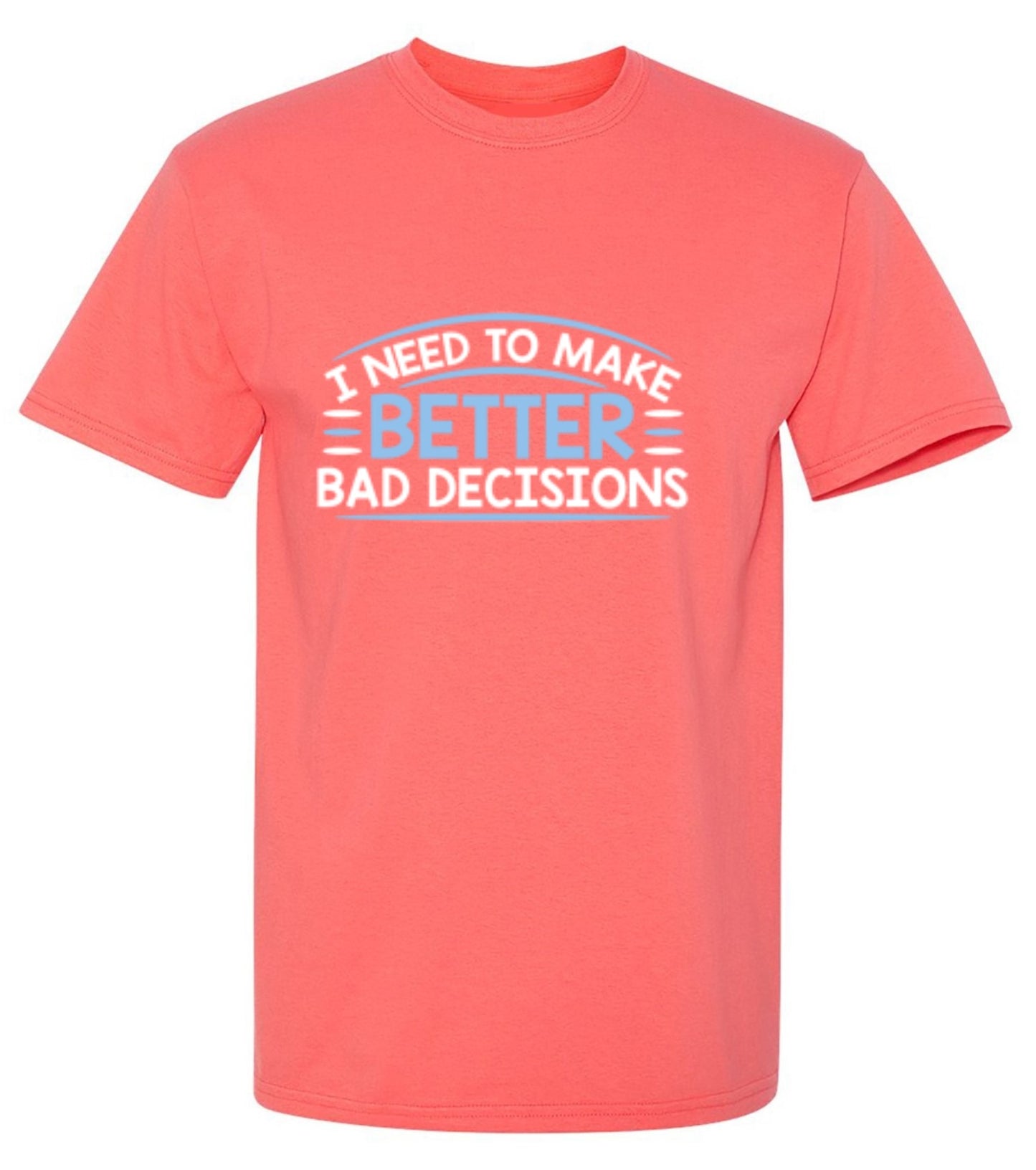 Funny T-Shirts design "I Need To Make Better Bad Decisions"