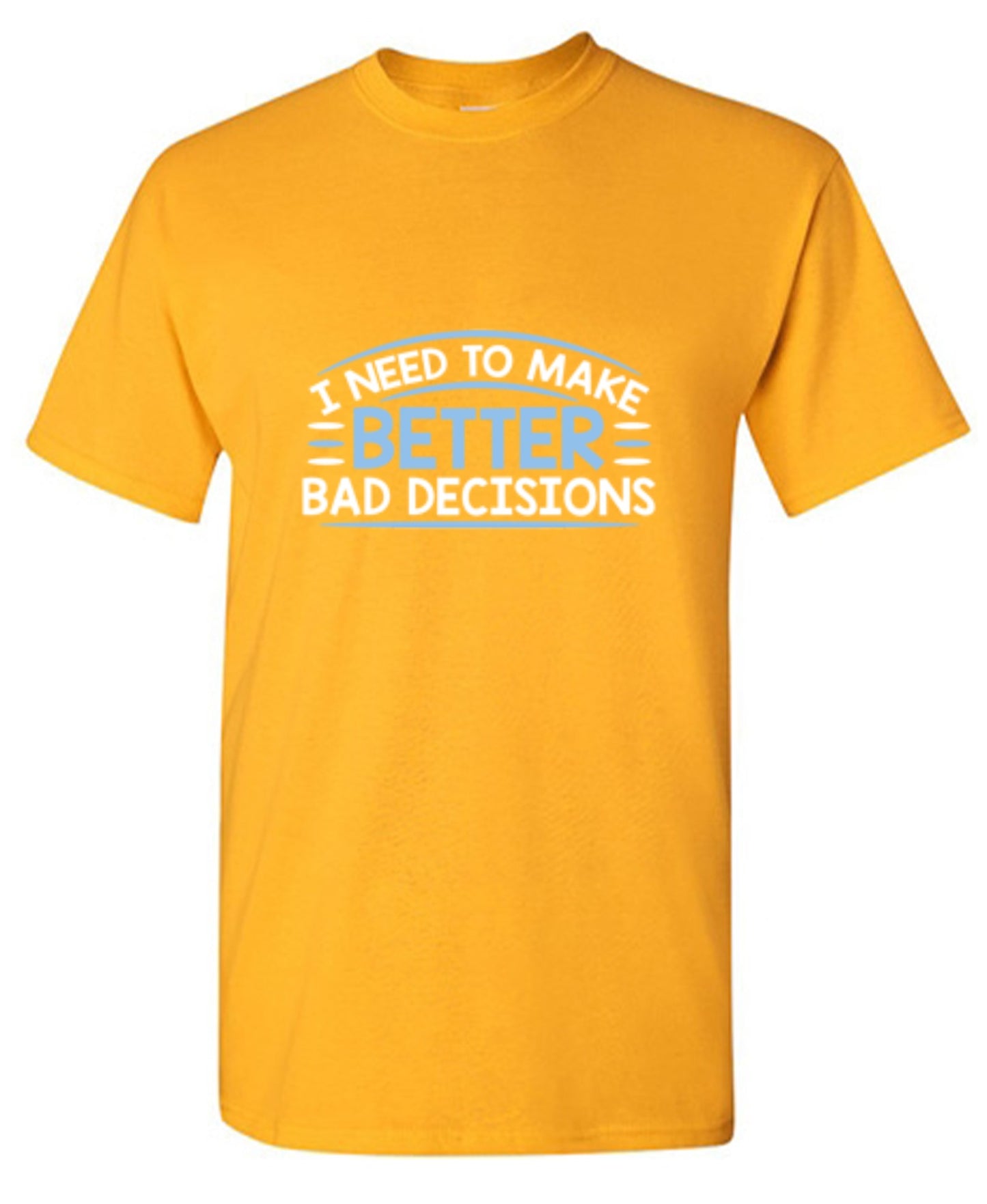 Funny T-Shirts design "I Need To Make Better Bad Decisions"