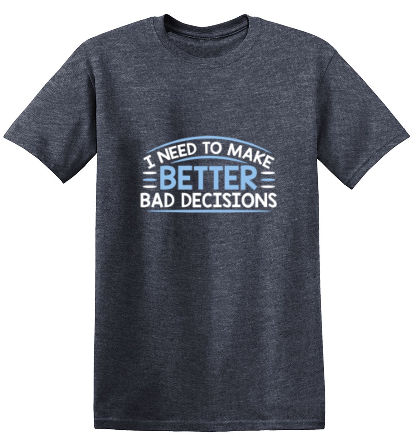 Funny T-Shirts design "I Need To Make Better Bad Decisions"