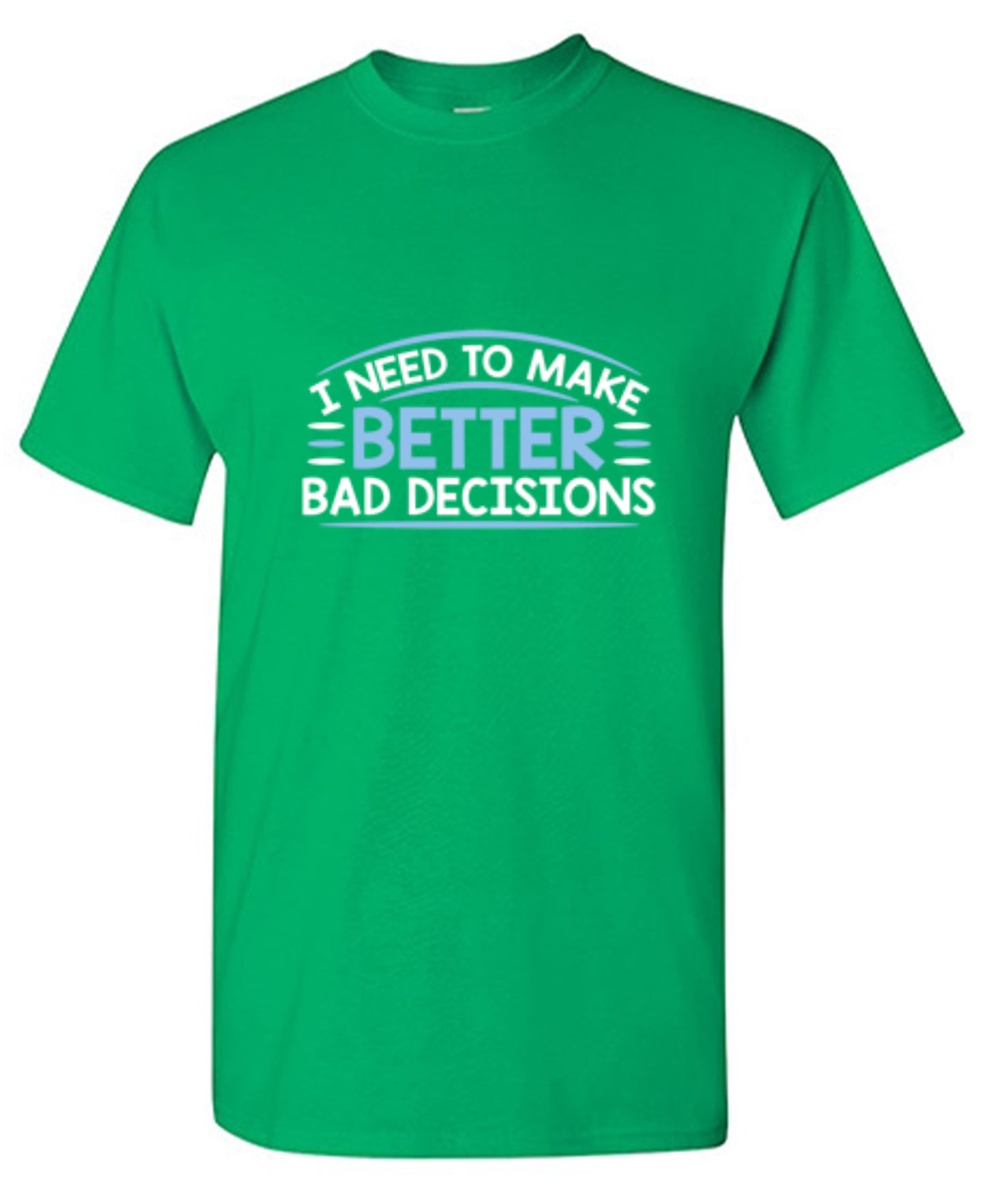 Funny T-Shirts design "I Need To Make Better Bad Decisions"
