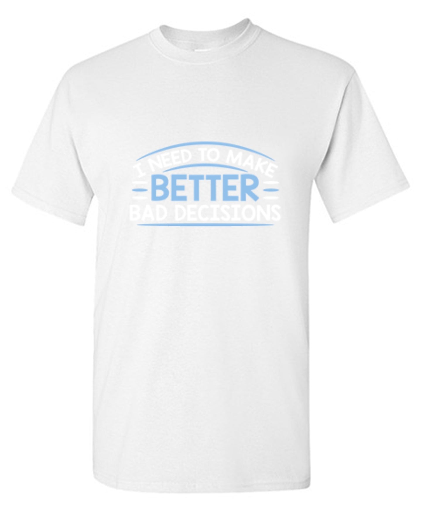 Funny T-Shirts design "I Need To Make Better Bad Decisions"